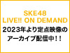 SKE48 LIVE!! ON DEMANDにて定点映像のアーカイブ配信開始が決定！！