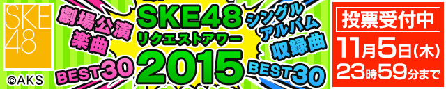 「SKE48 リクエストアワー 2015」楽曲投票受付中！